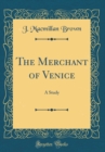Image for The Merchant of Venice: A Study (Classic Reprint)