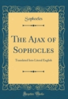 Image for The Ajax of Sophocles: Translated Into Literal English (Classic Reprint)