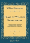 Image for Plays of William Shakespeare, Vol. 2: Containing Measure for Measure; Comedy of Errors; Much Ado About Nothing; Love&#39;s Labour Lost (Classic Reprint)