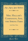 Image for Mrs. Hallam&#39;s Companion, And, the Spring Farm: And Other Tales (Classic Reprint)