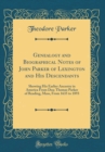 Image for Genealogy and Biographical Notes of John Parker of Lexington and His Descendants: Showing His Earlier Ancestry in America From Dea; Thomas Parker of Reading, Mass, From 1635 to 1893 (Classic Reprint)