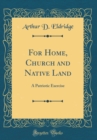 Image for For Home, Church and Native Land: A Patriotic Exercise (Classic Reprint)