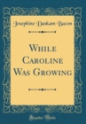 Image for While Caroline Was Growing (Classic Reprint)