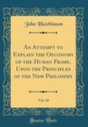 Image for An Attempt to Explain the Oeconomy of the Human Frame, Upon the Principles of the New Philosphy, Vol. 10 (Classic Reprint)