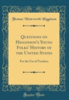 Image for Questions on Higginson&#39;s Young Folks&#39; History of the United States: For the Use of Teachers (Classic Reprint)
