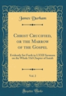 Image for Christ Crucified, or the Marrow of the Gospel, Vol. 2: Evidently Set Forth in LXXII Sermons on the Whole 53d Chapter of Isaiah (Classic Reprint)