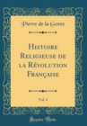 Image for Histoire Religieuse de la Revolution Francaise, Vol. 4 (Classic Reprint)