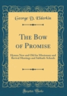 Image for The Bow of Promise: Hymns New and Old for Missionary and Revival Meetings and Sabbath-Schools (Classic Reprint)