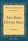 Image for The Bird House Man (Classic Reprint)