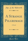 Image for A Strange Pilgrimage: A Novel (Classic Reprint)