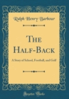Image for The Half-Back: A Story of School, Football, and Golf (Classic Reprint)