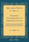 Image for Indiana&#39;s Contribution to Abraham Lincoln: Address Delivered by Dr. Louis A. Warren on His Installation as an Honorary Companion of Indiana Commandery of the Military Order of the Loyal Legion of the 