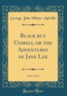Image for Black but Comely, or the Adventures of Jane Lee, Vol. 1 of 3 (Classic Reprint)