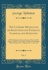 Image for The Literary Miscellany, or Selections and Extracts, Classical and Scientific, Vol. 7: With Originals, in Prose and Verse; Tales, Viz; Old Albany, Louisa Venoni, Father Nicholas, the Shrubbery, Abbas,