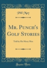 Image for Mr. Punch&#39;s Golf Stories: Told by His Merry Men (Classic Reprint)