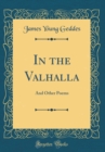 Image for In the Valhalla: And Other Poems (Classic Reprint)