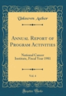 Image for Annual Report of Program Activities, Vol. 4: National Cancer Institute, Fiscal Year 1981 (Classic Reprint)