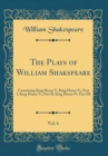 Image for The Plays of William Shakspeare, Vol. 6: Containing King Henry V; King Henry Vi, Part I; King Henry Vi, Part II; King Henry Vi, Part III (Classic Reprint)
