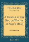 Image for A Candle in the Sea, or Winter at Seal&#39;s Head (Classic Reprint)