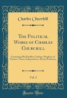 Image for The Political Works of Charles Churchill, Vol. 3: Containing His Duellist, Gotham, Prophecy of Famine, Times, Independence, Poetry Professors (Classic Reprint)