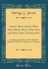 Image for Great Mens Sons, Who They Were, What They Did, and How They Turned Out: A Glimpse at the Sons of the World&#39;s Mightiest Men From Socrates to Napoleon (Classic Reprint)