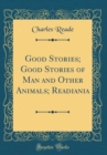 Image for Good Stories; Good Stories of Man and Other Animals; Readiania (Classic Reprint)