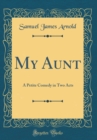 Image for My Aunt: A Petite Comedy in Two Acts (Classic Reprint)