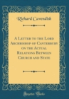 Image for A Letter to the Lord Archbishop of Canterbury on the Actual Relations Between Church and State (Classic Reprint)