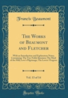Image for The Works of Beaumont and Fletcher, Vol. 13 of 14: With an Introduction and Explanatory Notes; Containing: The Two Noble Kinsmen; The Maid of the Mill; Love&#39;s Pilgrimage; The Lovers&#39; Progress (Classic