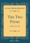 Image for The Two Paths: A Play in Four Acts (Classic Reprint)