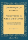 Image for Knighthood in Germ and Flower: The Anglo-Saxon Epic, Beowulf, and the Arthurian Tale Sir Gawain and the Green Knight, Translated From Original Sources and Adapted for Use in the Home, the School, and 