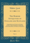 Image for The Border Antiquities of England and Scotland, Vol. 2: Comprising Specimens of Architecture and Sculpture, and Other Vestiges of Former Ages, Accompanied by Descriptions; Together With Illustrations 