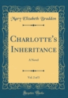 Image for Charlotte&#39;s Inheritance, Vol. 2 of 3: A Novel (Classic Reprint)