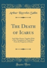 Image for The Death of Icarus: And Other Poems; Together With a New Translation in Terza Rima From the Purgatory of Dante (Classic Reprint)