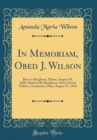 Image for In Memoriam, Obed J. Wilson: Born in Bingham, Maine, August 30, 1826; Died at His Residence, Sweet Home Clifton, Cincinnati, Ohio, August 31, 1914 (Classic Reprint)