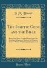 Image for The Semitic Gods and the Bible: Being Over Three Hundred Pages From &quot;the Gods and Religions of Ancient and Modern Times&quot;; Written While Unjustly Imprisoned (Classic Reprint)
