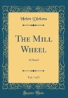 Image for The Mill Wheel, Vol. 1 of 3: A Novel (Classic Reprint)