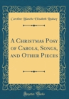 Image for A Christmas Posy of Carols, Songs, and Other Pieces (Classic Reprint)