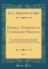 Image for Federal Textbook on Citizenship Training, Vol. 1: Our Language; Conversational and Language Lessons for Use in the Public Schools by the Candidate for Citizenship Learning to Speak English (Classic Re