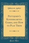 Image for Pettijohn&#39;s Kindergarten Games, and How to Play Them (Classic Reprint)