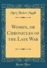 Image for Women, or Chronicles of the Late War (Classic Reprint)