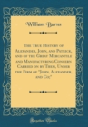 Image for The True History of Alexander, John, and Patrick, and of the Great Mercantile and Manufacturing Concern Carried on by Them, Under the Firm of &quot;John, Alexander, and Co;&quot; (Classic Reprint)