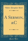 Image for A Sermon, &amp;C (Classic Reprint)