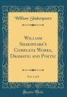Image for William Shakspeare&#39;s Complete Works, Dramatic and Poetic, Vol. 1 of 2 (Classic Reprint)