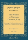 Image for The Works of Michael Drayton, Esq., Vol. 1 of 4: Containing, 1. The Battle of Agincourt; 2. The Barons Wars; 3. England&#39;s Heroical Epistles (Classic Reprint)