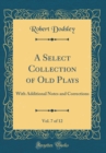 Image for A Select Collection of Old Plays, Vol. 7 of 12: With Additional Notes and Corrections (Classic Reprint)