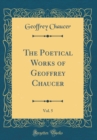 Image for The Poetical Works of Geoffrey Chaucer, Vol. 5 (Classic Reprint)