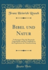 Image for Bibel und Natur: Vorlesungen Uber die Mosaische Urgeschichte und Ihr Verhaltniß zu den Ergebnissen der Naturforschung (Classic Reprint)