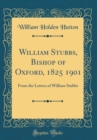 Image for William Stubbs, Bishop of Oxford, 1825 1901: From the Letters of William Stubbs (Classic Reprint)