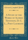 Image for A Study of the Works of Alfred Tennyson, D. C. L., Poet Laureate (Classic Reprint)